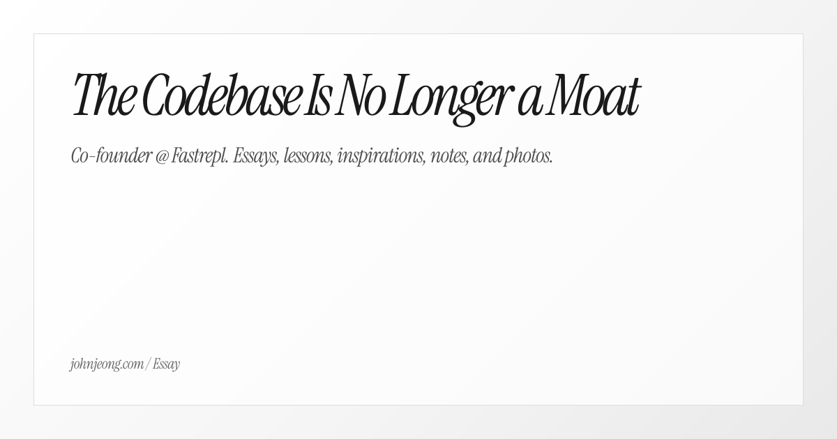 The Codebase Is No Longer a Moat - John Jeong